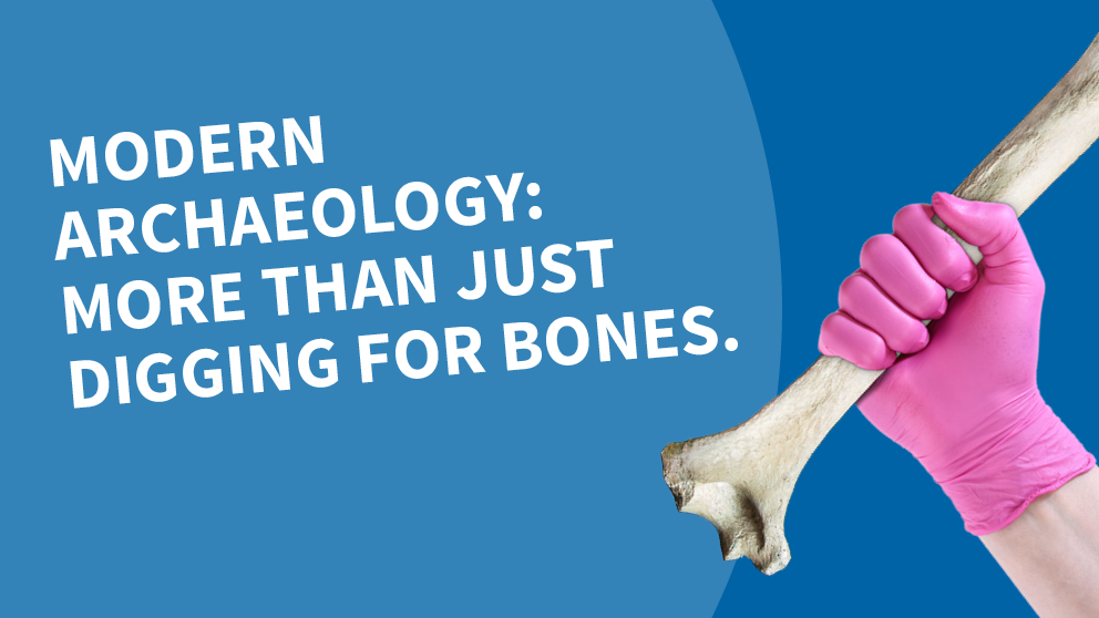Text: Modern Archaeology: More than just digging for bones. Hand with pink glove holding a bone. 